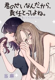 君のせいなんだから、責任とってよね。　【連載版】