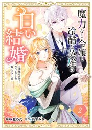 魔力なし令嬢と冷酷な英雄の白い結婚～旦那様は前世で告白してきた教え子でした～ 2巻