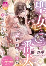 聖女と番犬 腹黒貴公子の15年越しの愛が重すぎますっ！