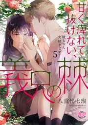 甘く痺れて抜けない、義兄の棘【単行本版】【電子限定おまけ付き】～駿ちゃん、大好きです…～ 5