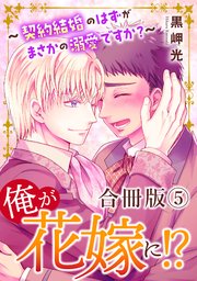俺が花嫁に！？～契約結婚のはずがまさかの溺愛ですか？～【合冊版】5