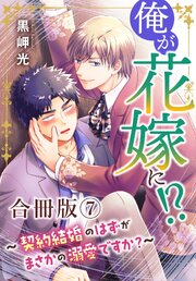 俺が花嫁に！？～契約結婚のはずがまさかの溺愛ですか？～【合冊版】