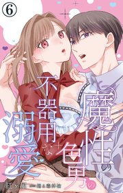 魔性の色男の不器用な溺愛 6