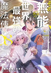 その無能、実は世界最強の魔法使い（8） ～無能と蔑まれ、貴族家から追い出されたが、ギフト《転生者》が覚醒して前世の能力が蘇った～