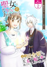 聖女になりたい訳ではありませんが 辺境からきた田舎娘なのに王太子妃候補に選ばれてしまいました!?【電子単行本版】 2巻