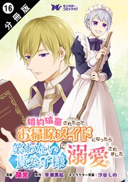 婚約破棄されたのでお掃除メイドになったら笑わない貴公子様に溺愛されました（コミック） 分冊版 16巻