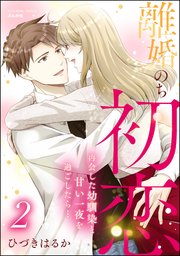離婚のち初恋 再会した幼馴染と甘い一夜を過ごしたら…