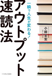 一瞬で人生が変わる！アウトプット速読法