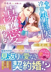 恩返し婚～激情に目覚めた冷徹外科医は契約妻を蕩けるほどの愛で搦めとる～【SS付き】