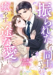 振られた者同士ですが、互いに癒やす一途な愛にめぐり逢いました