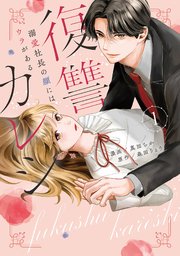 復讐カレシ～溺愛社長の顔にはウラがある～【コミックス版】