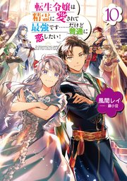 転生令嬢は精霊に愛されて最強です……だけど普通に恋したい！10【電子書籍限定書き下ろしSS付き】