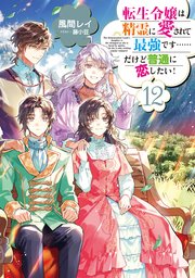 転生令嬢は精霊に愛されて最強です……だけど普通に恋したい！12【電子書籍限定書き下ろしSS付き】