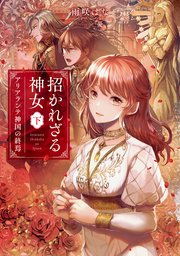 招かれざる神女 下　アリアランテ神国の終焉【電子特典付き】