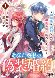 あなたと私の、偽装婚約～幼馴染と契約したら溺愛ルートに入りました～