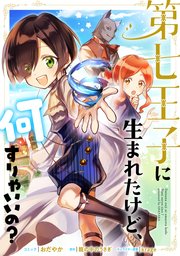 第七王子に生まれたけど、何すりゃいいの？ 連載版: 2