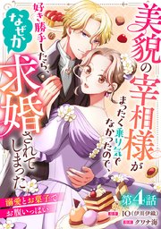 美貌の宰相様がまったく乗り気でなかったので、好き勝手したら、なぜか求婚されてしまった 溺愛とお菓子でお腹いっぱい(話売り)　#4