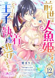 前世は人魚姫ですが、どうしても王子の執着から逃げられません12