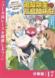 追放領主の孤島開拓記～秘密のギフト【クラフトスキル】で世界一幸せな領地を目指します！～【分冊版】 （ノヴァコミックス）17