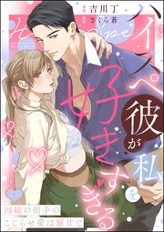 ハイスペ彼が私を好きすぎる 因縁の相手のこじらせ愛は溺甘で（分冊版）