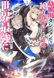 超難関ダンジョンで10万年修行した結果、世界最強に ～最弱無能の下剋上～ ： 5 【電子書籍限定特典SS付き】