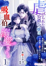 虐げられた公爵令嬢は吸血伯に溺愛される