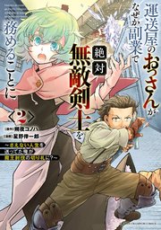 運送屋のおっさんがなぜか副業で絶対無敵剣士を務めることに～さえない人生を送ってた俺が魔王討伐の切り札に？～ 2