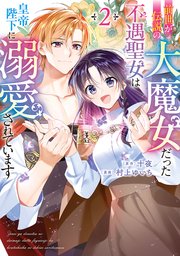 前世が伝説の大魔女だった不遇聖女は皇帝陛下に溺愛されています（2）