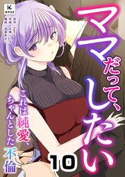 ママだって、したい ～これは純愛、ちゃんとした不倫