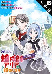 錬成師アリアは今日も頑張ります～妹に成果を横取りされた錬成師の幸せなセカンドライフ～（コミック） 分冊版 5巻