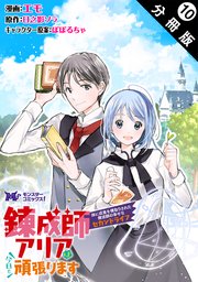 錬成師アリアは今日も頑張ります～妹に成果を横取りされた錬成師の幸せなセカンドライフ～（コミック） 分冊版 10巻