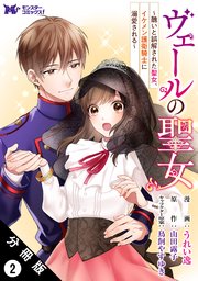 ヴェールの聖女 ～醜いと誤解された聖女、イケメン護衛騎士に溺愛される～（コミック） 分冊版 2巻