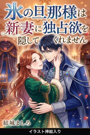 氷の旦那様は新妻に独占欲を隠してくれません（挿絵版）