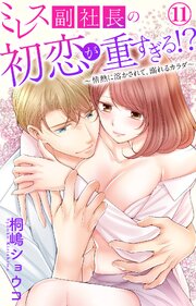 ミレス副社長の初恋が重すぎる!?～情熱に溶かされて、溺れるカラダ～