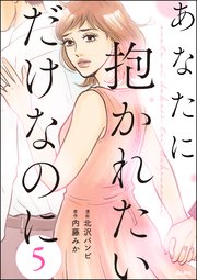 あなたに抱かれたいだけなのに（分冊版） 【第5話】