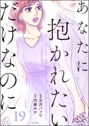 あなたに抱かれたいだけなのに（分冊版） 【第19話】