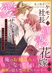 ケモノ社長は初恋花嫁しか愛せない ～あなたにだけ発情する特別なカラダ～【単行本版】
