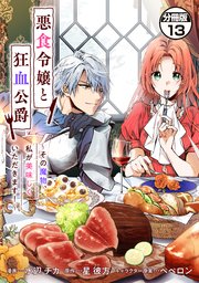 悪食令嬢と狂血公爵 ～その魔物、私が美味しくいただきます！～ 分冊版（13）