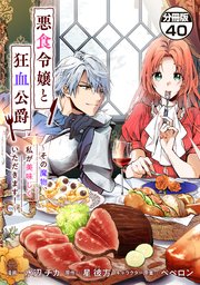 悪食令嬢と狂血公爵 ～その魔物、私が美味しくいただきます！～ 分冊版（40）