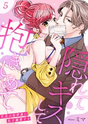 隠れてキスして抱きしめて～社長は秘密裏に私を溺愛する～ 5巻