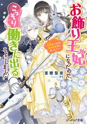 お飾り王妃になったので、こっそり働きに出ることにしました　～旦那がいるのに、婚約破棄されました！？～【電子特典付き】