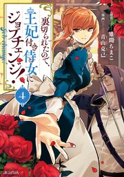 裏切られたので、王妃付き侍女にジョブチェンジ！ 4巻【シーモア限定特典付き】