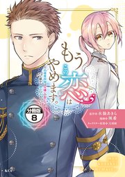 もうこの恋はやめます。―治癒魔術師は女嫌いの想い人の前から静かに去りたい― 分冊版（8）