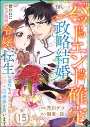 バッドエンド確定の政略結婚に使われたモブ伯爵令嬢、転生知識持ちの元クズ旦那さまとこの世界を救います コミック版 （分冊版） 【第15話】