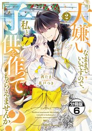 大嫌いなままでいいですので、私と子供を作ってもらえませんか？ 分冊版（6）