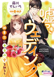 嘘つきウェディング～冷徹エリート御曹司は本当の愛を知る～