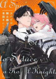 スパイは騎士様を骨抜きにしたい！【単行本版特典ペーパー付き】