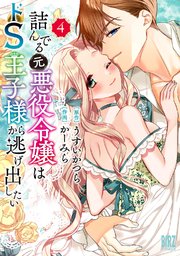 詰んでる元悪役令嬢はドS王子様から逃げ出したい (4) 【電子限定おまけ付き】