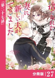 捨てられた妻に新しい夫ができました【分冊版】(ラワーレコミックス)27