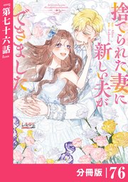捨てられた妻に新しい夫ができました【分冊版】(ラワーレコミックス)76